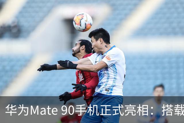 华为Mate 90手机正式亮相：搭载麒麟9030芯片，起售价5999元
