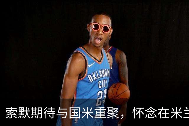 索默期待与国米重聚，怀念在米兰的美好时光